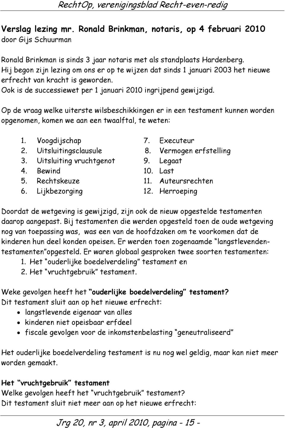 Op de vraag welke uiterste wilsbeschikkingen er in een testament kunnen worden opgenomen, komen we aan een twaalftal, te weten: 1. Voogdijschap 7. Executeur 2. Uitsluitingsclausule 8.