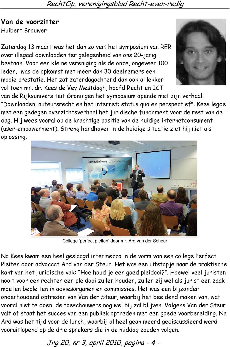 Kees de Vey Mestdagh, hoofd Recht en ICT van de Rijksuniversiteit Groningen het symposium opende met zijn verhaal: Downloaden, auteursrecht en het internet: status quo en perspectief".