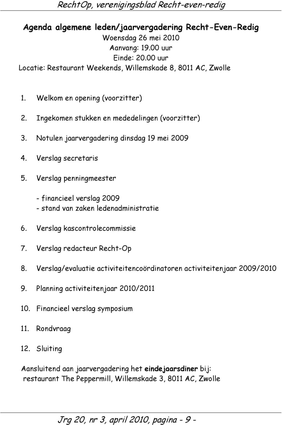 Verslag penningmeester - financieel verslag 2009 - stand van zaken ledenadministratie 6. Verslag kascontrolecommissie 7. Verslag redacteur Recht-Op 8.