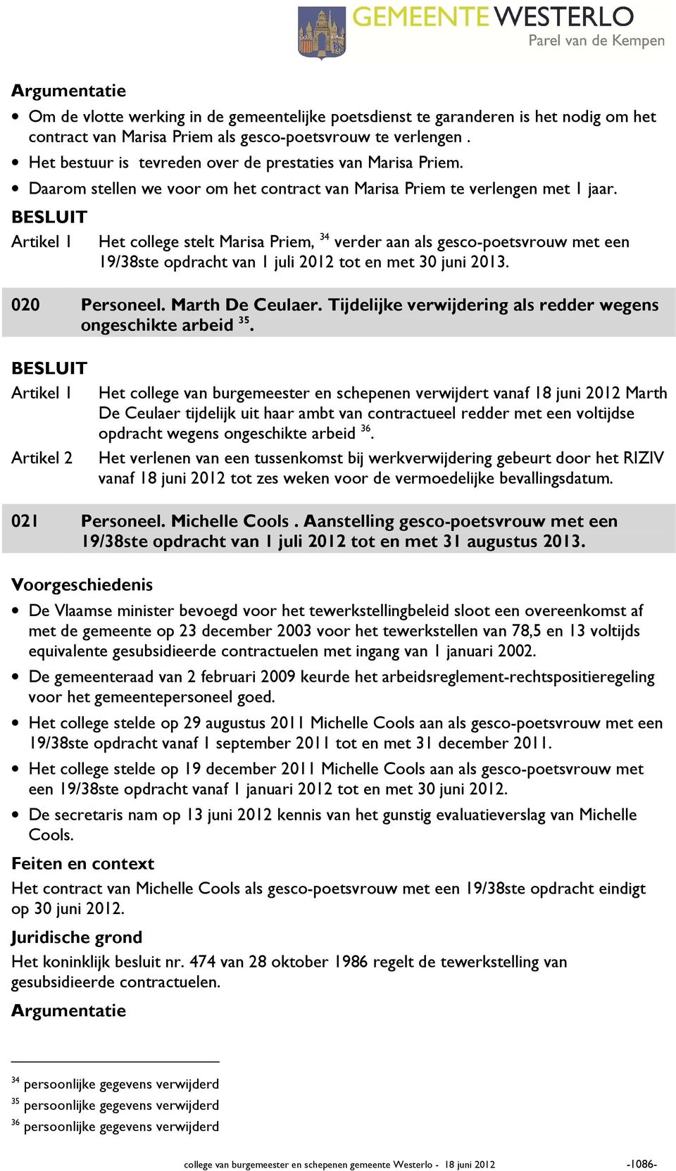 Het college stelt Marisa Priem, 34 verder aan als gesco-poetsvrouw met een 19/38ste opdracht van 1 juli 2012 tot en met 30 juni 2013. 020 Personeel. Marth De Ceulaer.