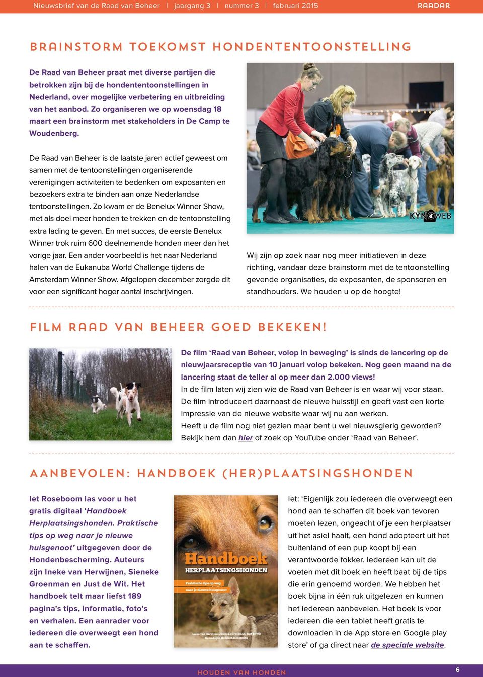 De Raad van Beheer is de laatste jaren actief geweest om samen met de tentoonstellingen organiserende verenigingen activiteiten te bedenken om exposanten en bezoekers extra te binden aan onze