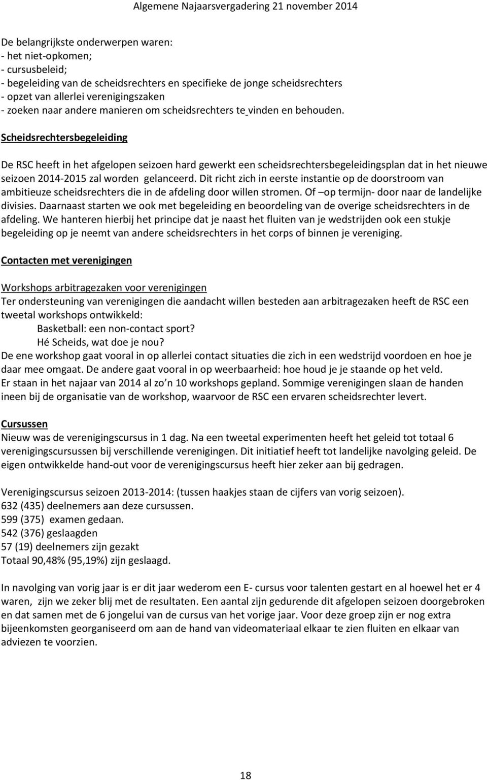 Scheidsrechtersbegeleiding De RSC heeft in het afgelopen seizoen hard gewerkt een scheidsrechtersbegeleidingsplan dat in het nieuwe seizoen 2014-2015 zal worden gelanceerd.