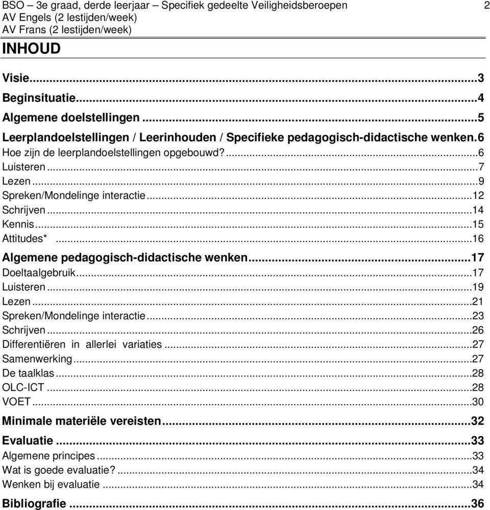 .. 9 Spreken/Mondelinge interactie...12 Schrijven...14 Kennis...15 Attitudes*...16 Algemene pedagogisch-didactische wenken... 17 Doeltaalgebruik...17 Luisteren...19 Lezen.