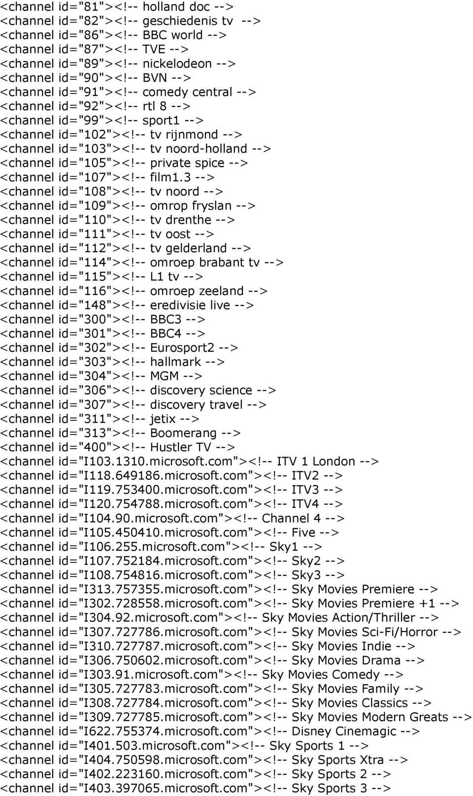 -- tv rijnmond --> <channel id="103"><!-- tv noord-holland --> <channel id="105"><!-- private spice --> <channel id="107"><!-- film1.3 --> <channel id="108"><!-- tv noord --> <channel id="109"><!