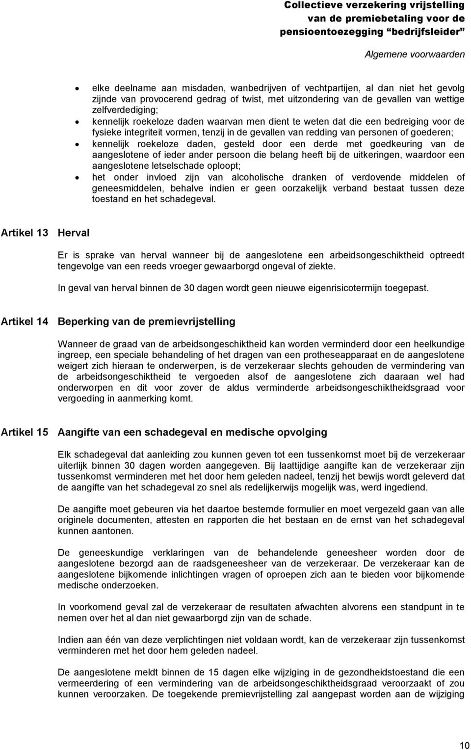 door een derde met goedkeuring van de aangeslotene of ieder ander persoon die belang heeft bij de uitkeringen, waardoor een aangeslotene letselschade oploopt; het onder invloed zijn van alcoholische