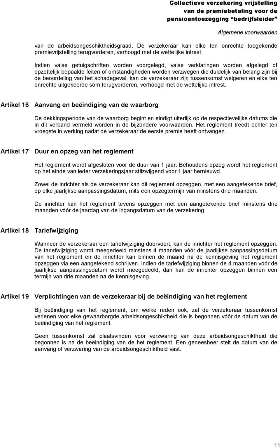 van het schadegeval, kan de verzekeraar zijn tussenkomst weigeren en elke ten onrechte uitgekeerde som terugvorderen, verhoogd met de wettelijke intrest.