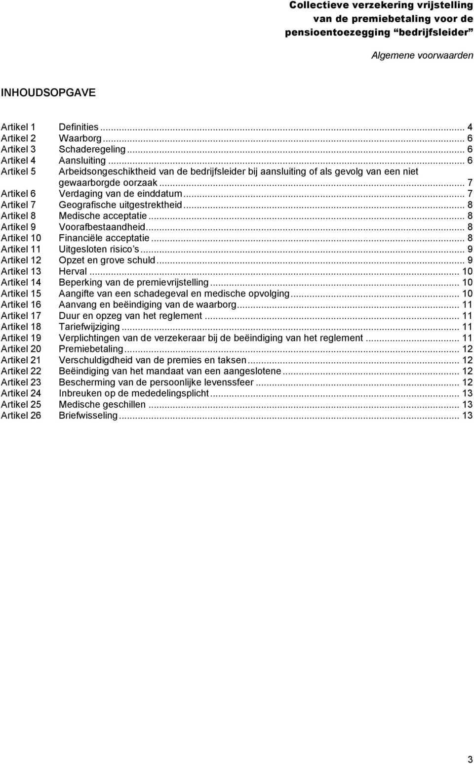 .. 7 Artikel 7 Geografische uitgestrektheid... 8 Artikel 8 Medische acceptatie... 8 Artikel 9 Voorafbestaandheid... 8 Artikel 10 Financiële acceptatie... 8 Artikel 11 Uitgesloten risico s.