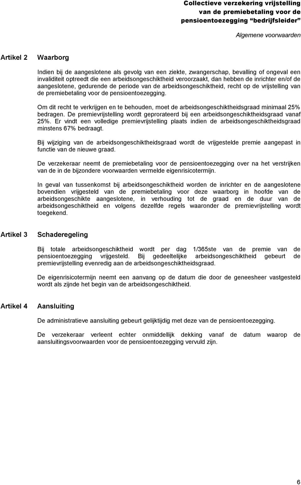 Om dit recht te verkrijgen en te behouden, moet de arbeidsongeschiktheidsgraad minimaal 25% bedragen. De premievrijstelling wordt geprorateerd bij een arbeidsongeschiktheidsgraad vanaf 25%.