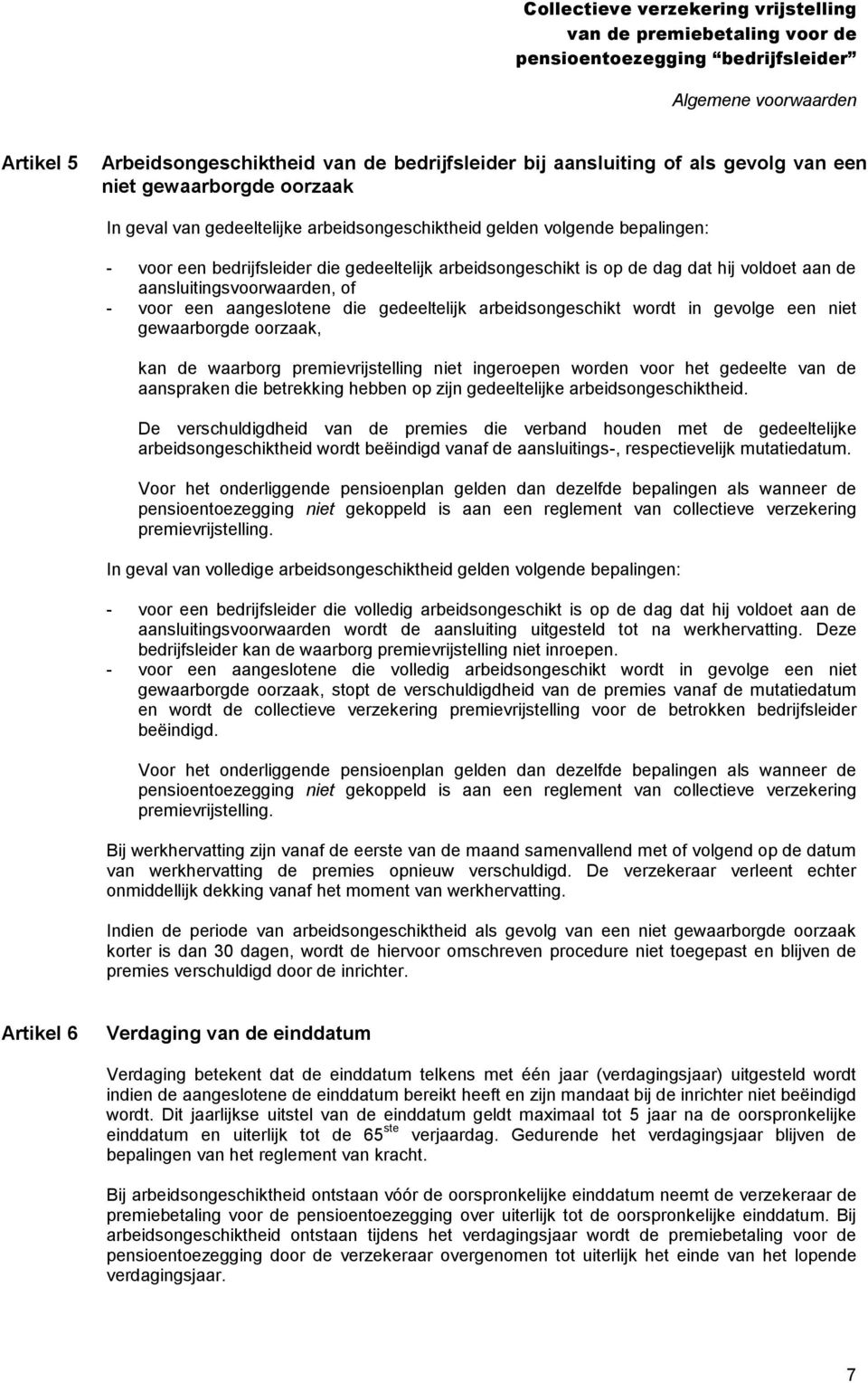 een niet gewaarborgde oorzaak, kan de waarborg premievrijstelling niet ingeroepen worden voor het gedeelte van de aanspraken die betrekking hebben op zijn gedeeltelijke arbeidsongeschiktheid.