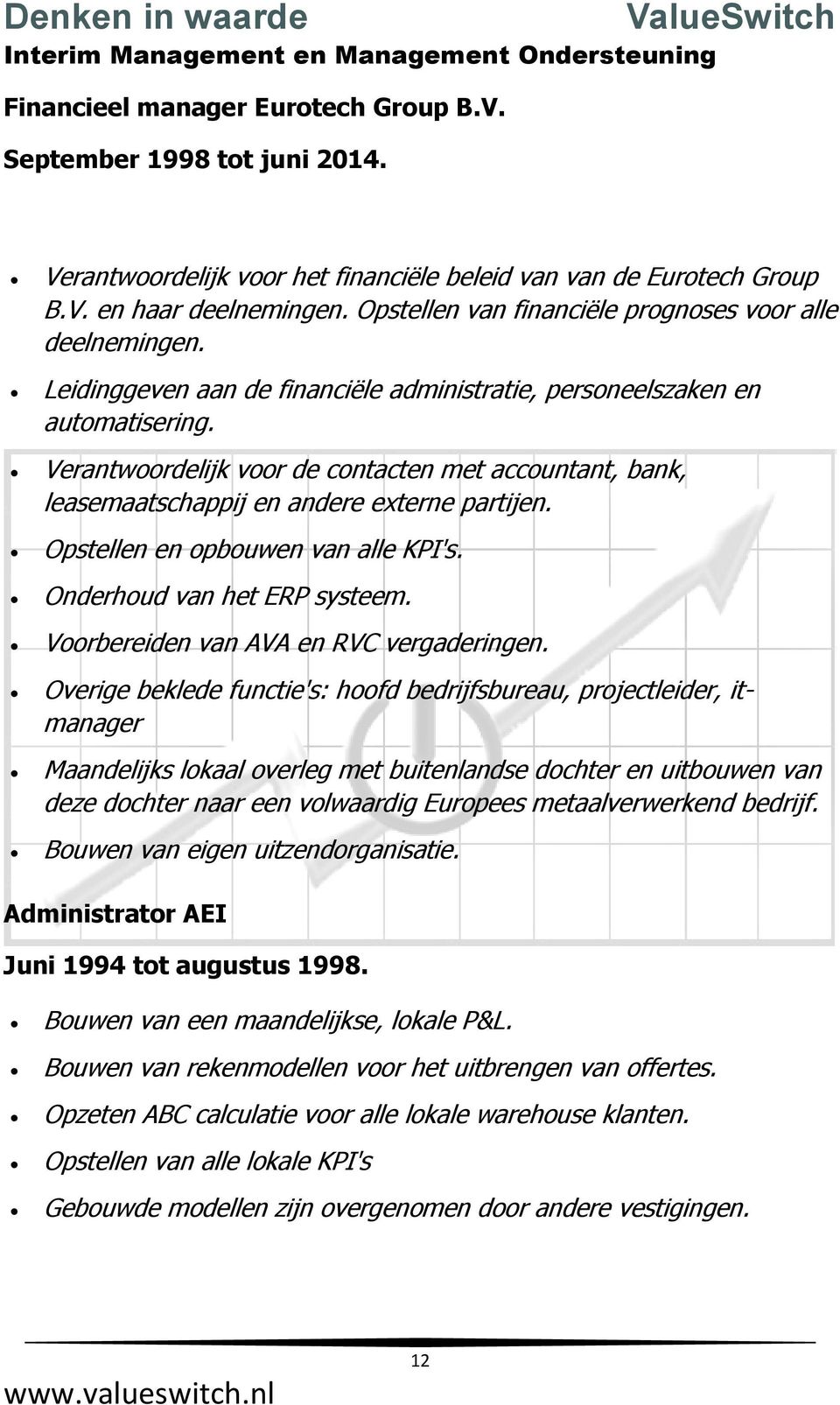 Verantwoordelijk voor de contacten met accountant, bank, leasemaatschappij en andere externe partijen. Opstellen en opbouwen van alle KPI's. Onderhoud van het ERP systeem.