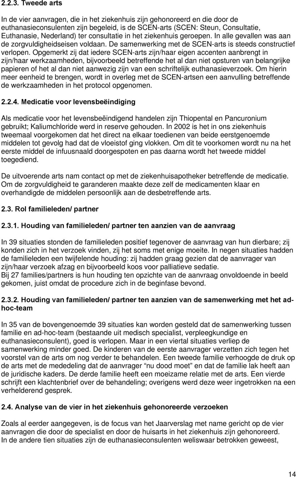 consultatie in het ziekenhuis geroepen. In alle gevallen was aan de zorgvuldigheidseisen voldaan. De samenwerking met de SCEN-arts is steeds constructief verlopen.