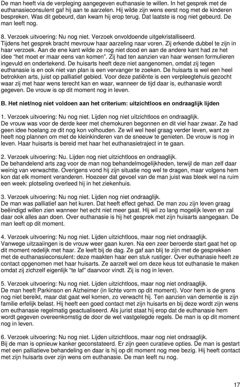 Tijdens het gesprek bracht mevrouw haar aarzeling naar voren. Zij erkende dubbel te zijn in haar verzoek.