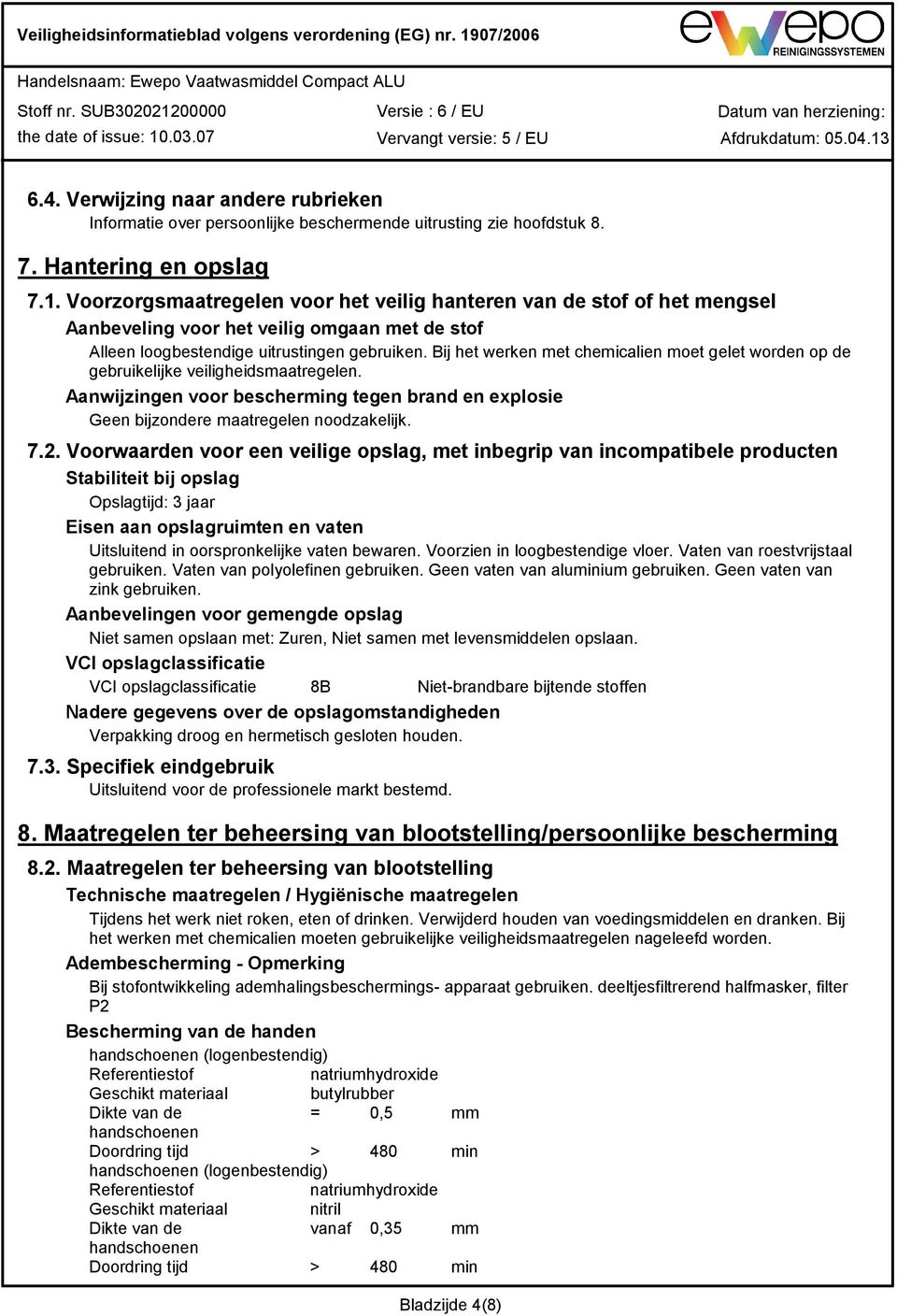 Bij het werken met chemicalien moet gelet worden op de gebruikelijke veiligheidsmaatregelen. Aanwijzingen voor bescherming tegen brand en explosie Geen bijzondere maatregelen noodzakelijk. 7.2.