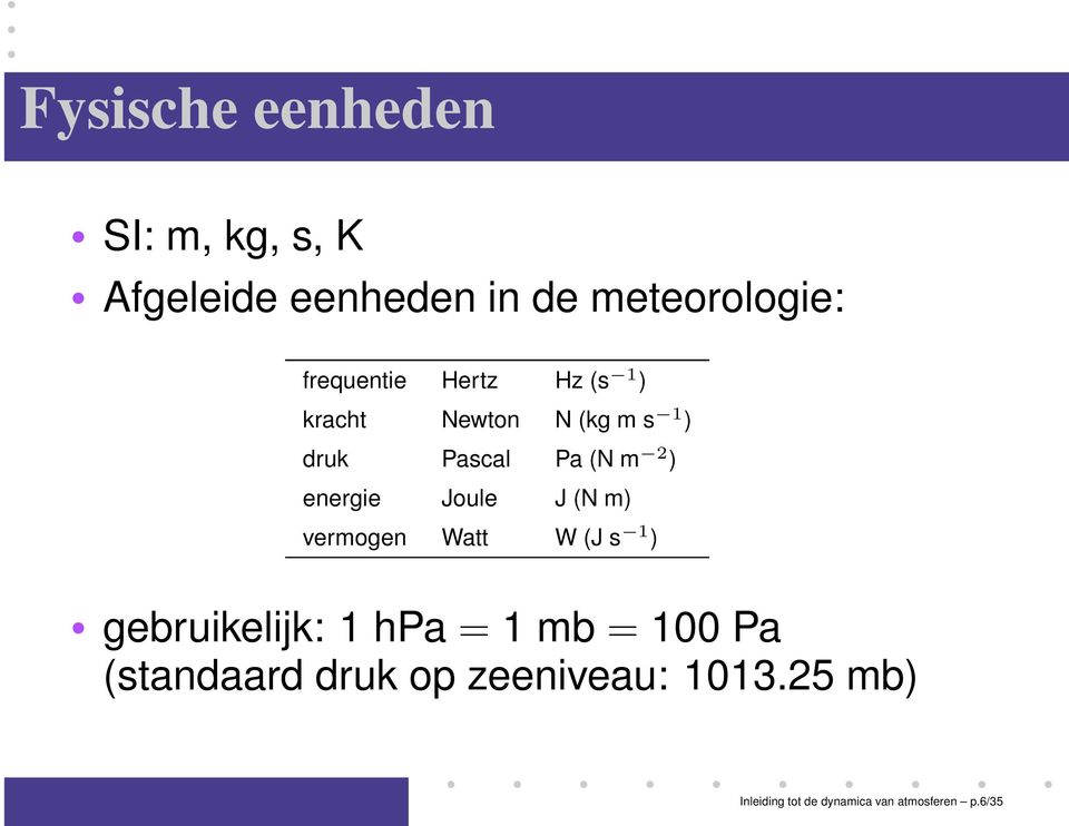 energie Joule J (N m) vermogen Watt W (J s 1 ) gebruikelijk: 1 hpa = 1 mb = 100