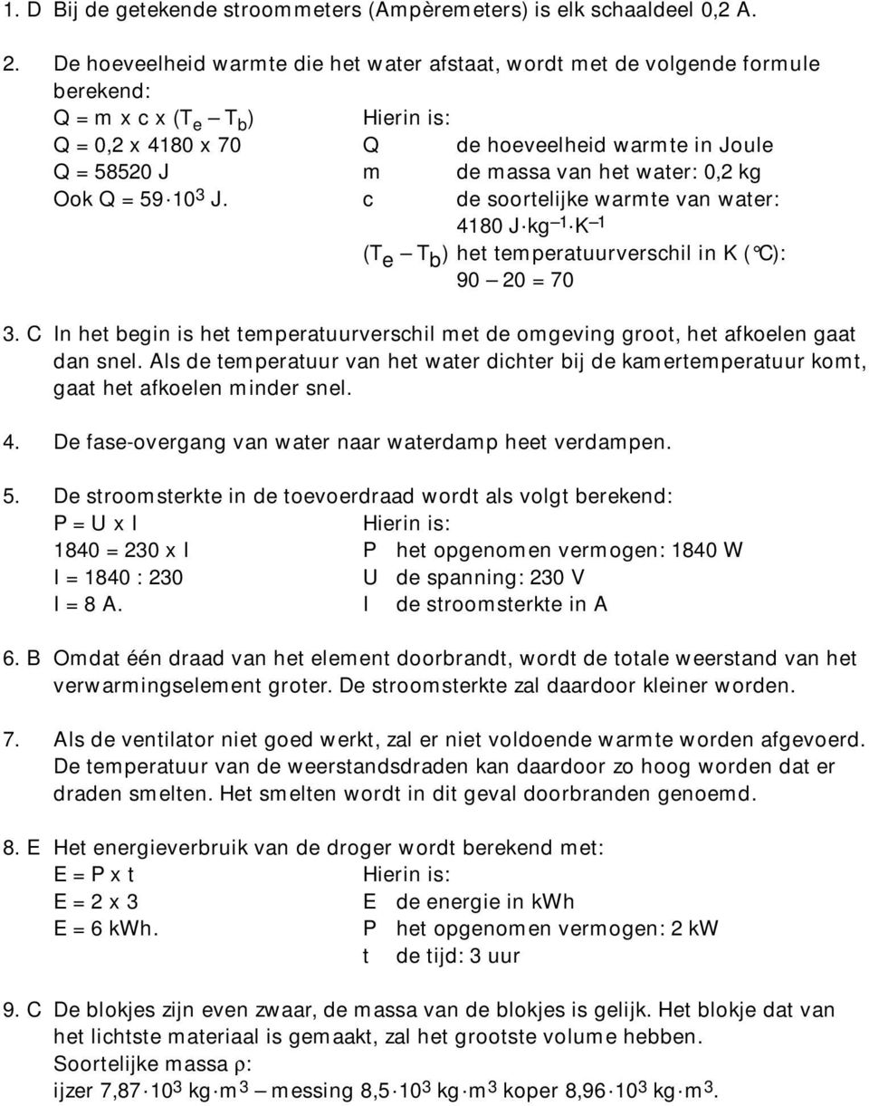 Ook Q = 59.10 3 J. c de soortelijke warmte van water: 4180 J.kg 1. K 1 (T e T b ) het temperatuurverschil in K ( C): 90 20 = 70 3.