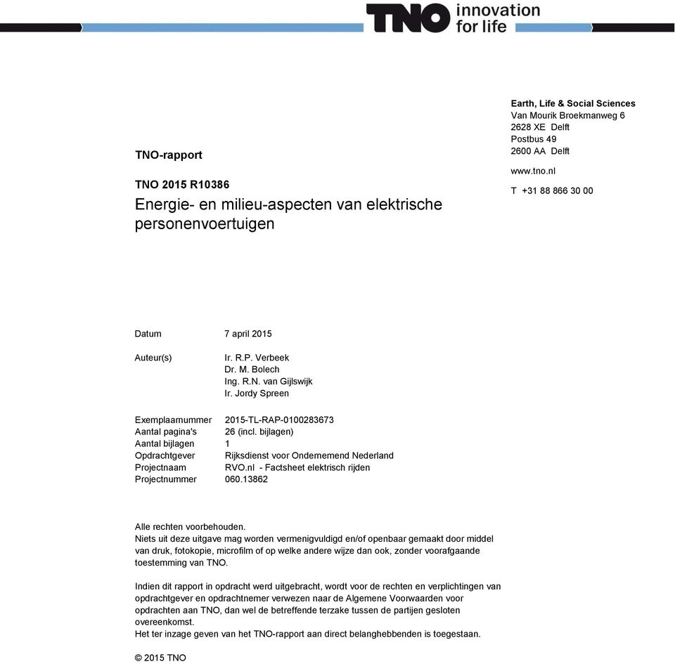 bijlagen) Aantal bijlagen 1 Opdrachtgever Rijksdienst voor Ondernemend Nederland Projectnaam RVO.nl - Factsheet elektrisch rijden Projectnummer 060.13862 Alle rechten voorbehouden.