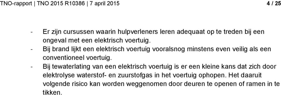 - Bij brand lijkt een elektrisch voertuig vooralsnog minstens even veilig als een conventioneel voertuig.