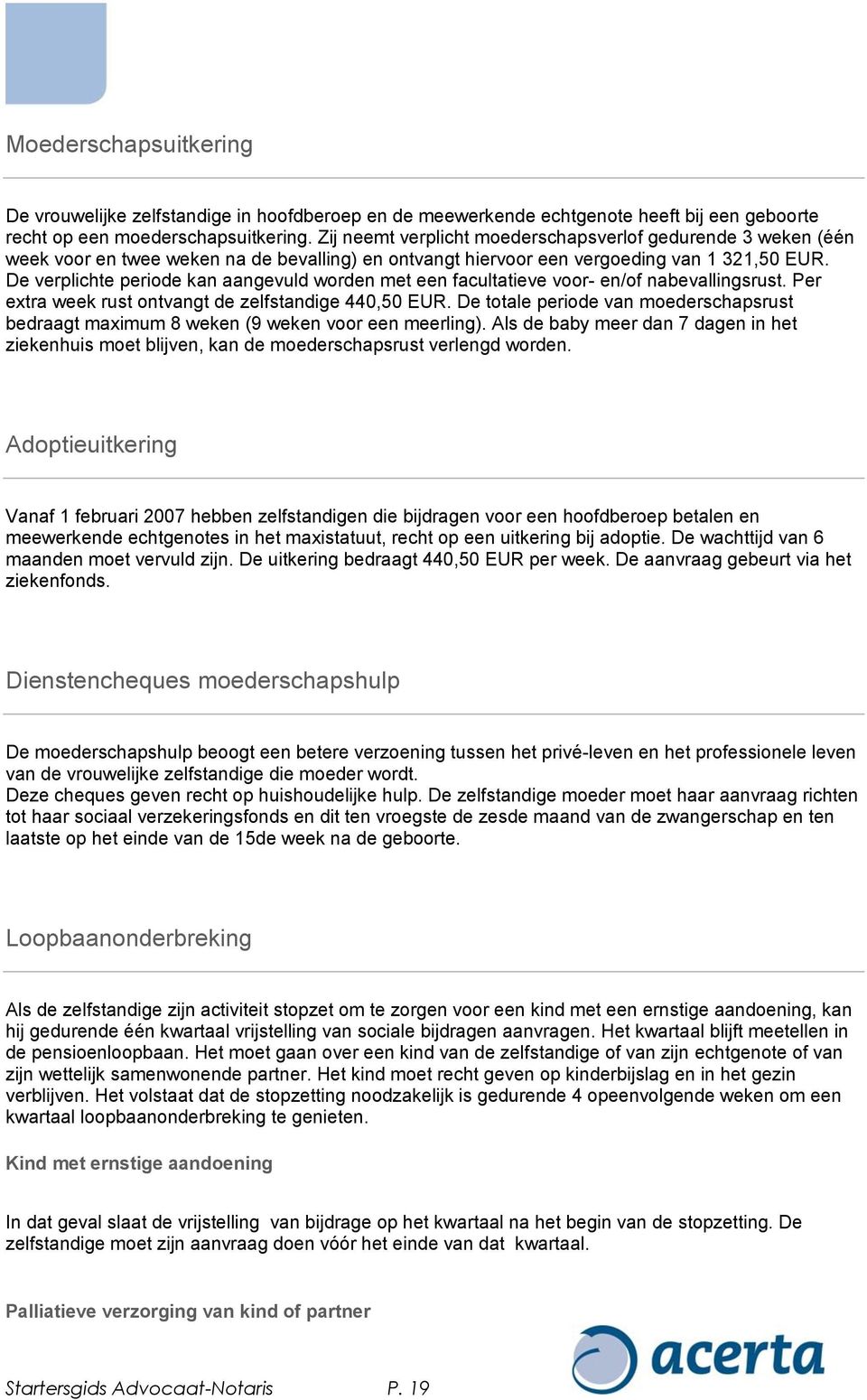 De verplichte periode kan aangevuld worden met een facultatieve voor- en/of nabevallingsrust. Per extra week rust ontvangt de zelfstandige 440,50 EUR.