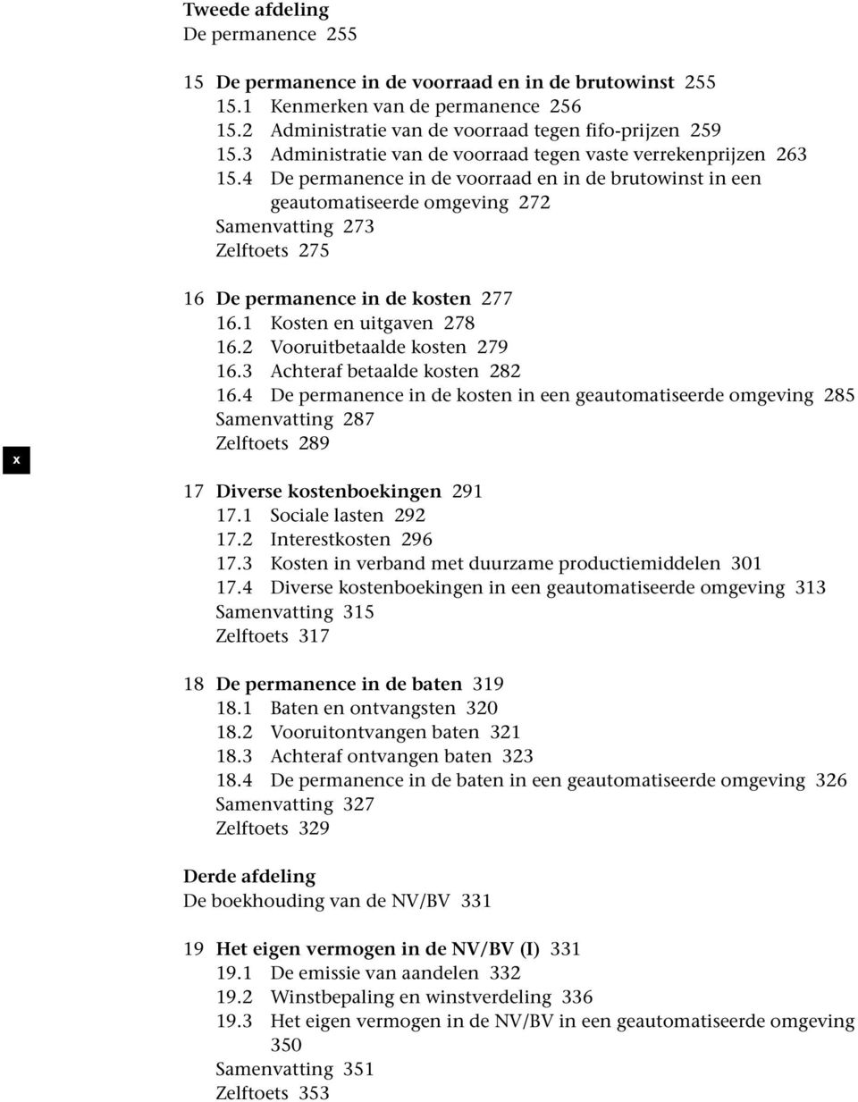 4 De permanence in de voorraad en in de brutowinst in een geautomatiseerde omgeving 272 Samenvatting 273 Zelftoets 275 x 16 De permanence in de kosten 277 16.1 Kosten en uitgaven 278 16.