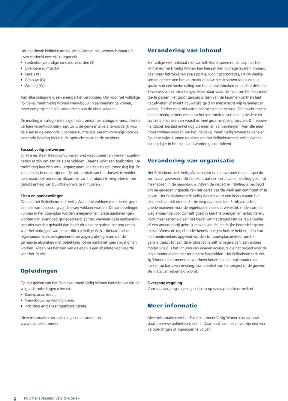 De indeling in categorieën is gemaakt, omdat per categorie verschillende partijen verantwoordelijk zijn. Zo is de gemeente verantwoordelijk voor de eisen in de categorie Openbare ruimte (O).