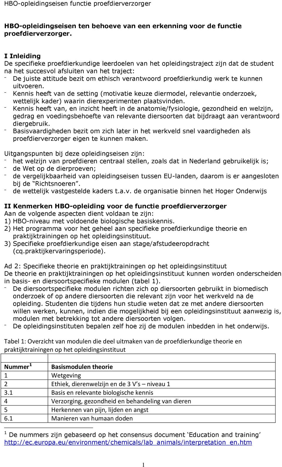 proefdierkundig werk te kunnen uitvoeren. Kennis heeft van de setting (motivatie keuze diermodel, relevantie onderzoek, wettelijk kader) waarin dierexperimenten plaatsvinden.