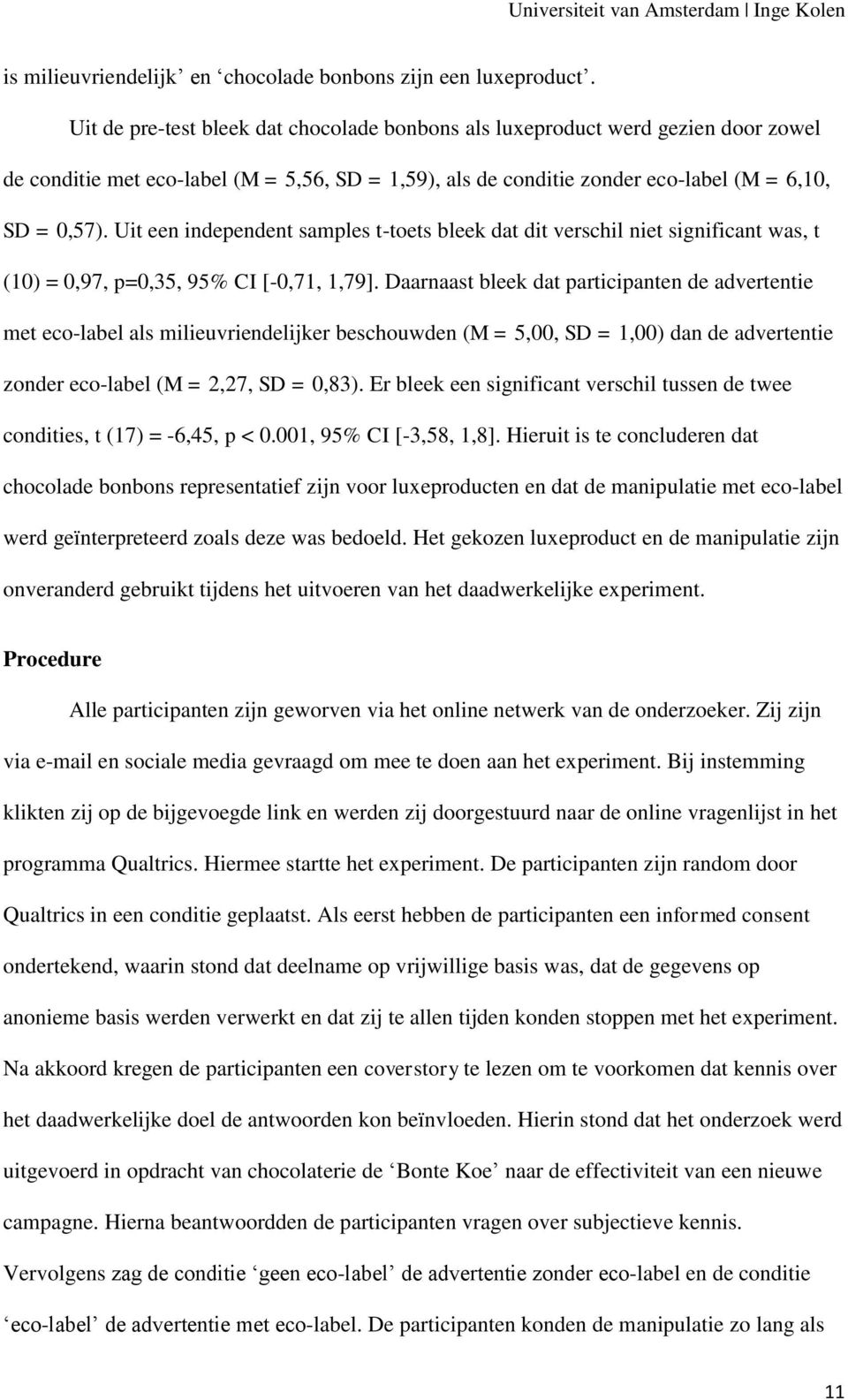 Uit een independent samples t-toets bleek dat dit verschil niet significant was, t (10) = 0,97, p=0,35, 95% CI [-0,71, 1,79].