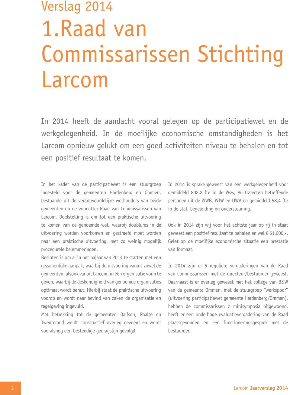 In het kader van de participatiewet is een stuurgroep ingesteld voor de gemeenten Hardenberg en Ommen, bestaande uit de verantwoordelijke wethouders van beide gemeenten en de voorzitter Raad van