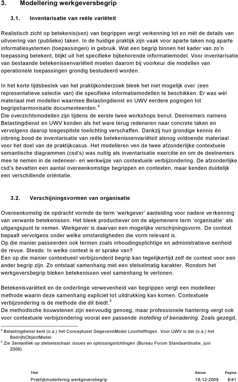 Wat een begrip binnen het kader van zo n toepassing betekent, blijkt uit het specifieke bijbehorende informatiemodel.