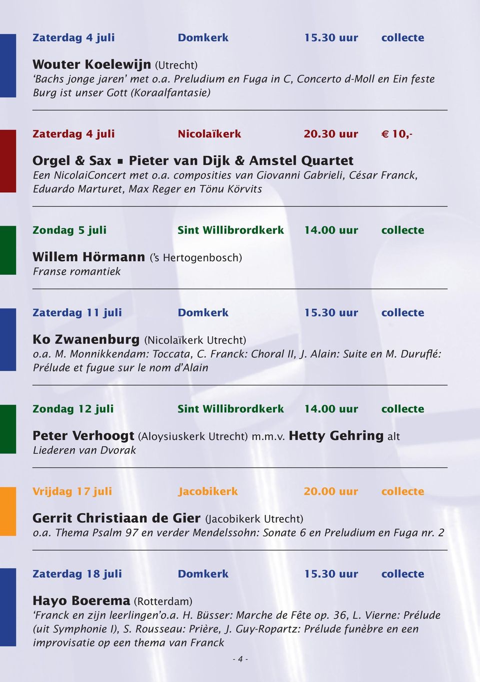 00 uur collecte Willem Hörmann ( s Hertogenbosch) Franse romantiek Zaterdag 11 juli Domkerk 15.30 uur collecte Ko Zwanenburg (Nicolaïkerk Utrecht) o.a. M. Monnikkendam: Toccata, C.