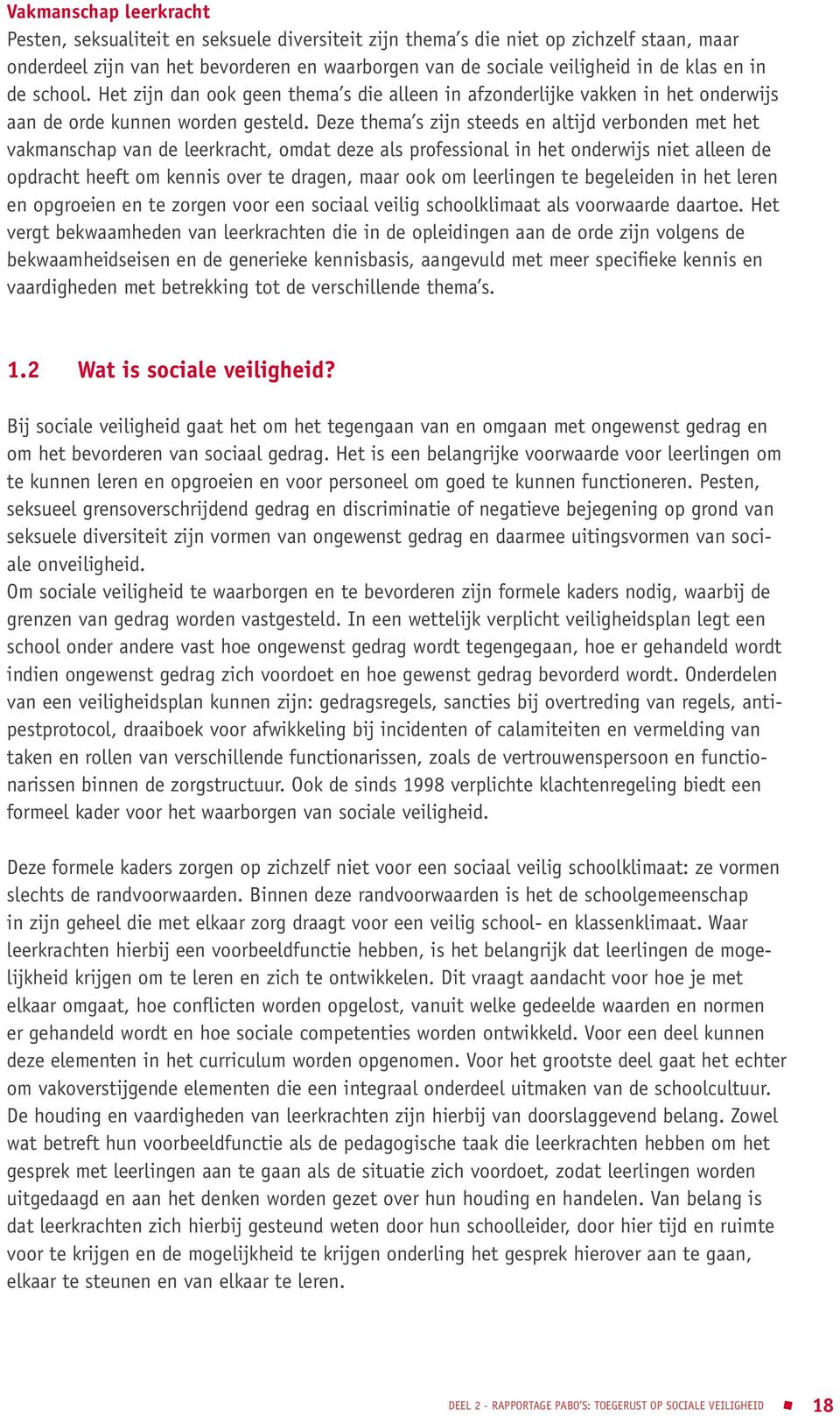 Deze thema s zijn steeds en altijd verbonden met het vakmanschap van de leerkracht, omdat deze als professional in het onderwijs niet alleen de opdracht heeft om kennis over te dragen, maar ook om