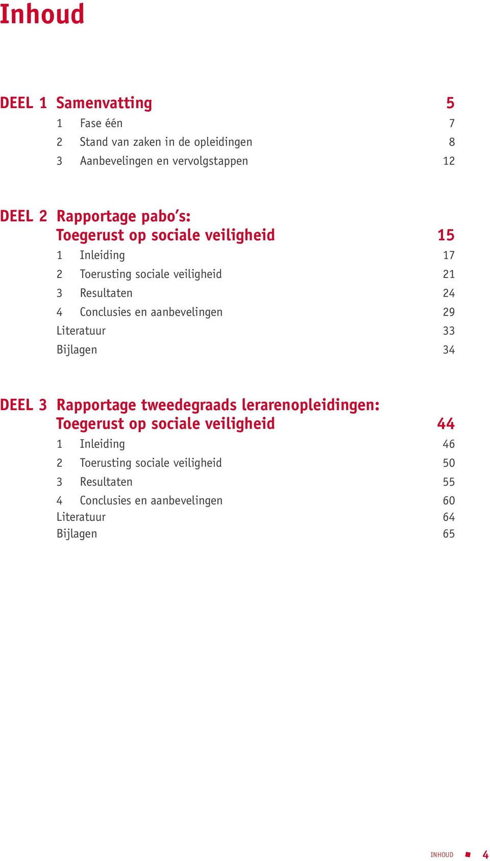 Conclusies en aanbevelingen 29 Literatuur 33 Bijlagen 34 DEEL 3 Rapportage tweedegraads lerarenopleidingen: Toegerust op sociale