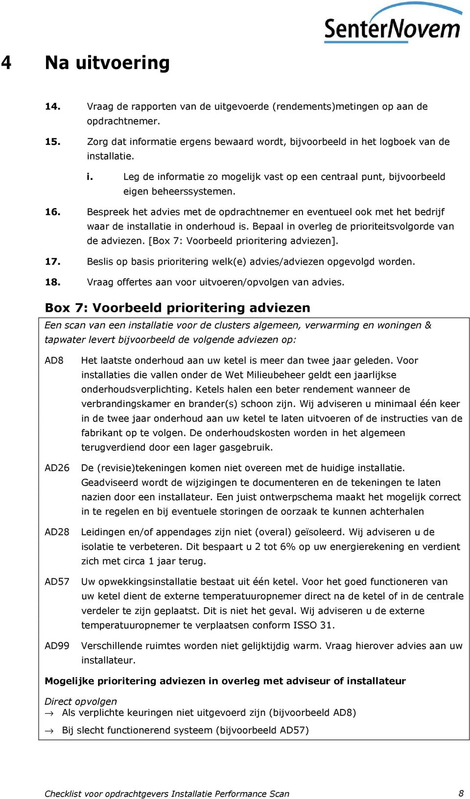 Bespreek het advies met de opdrachtnemer en eventueel ook met het bedrijf waar de installatie in onderhoud is. Bepaal in overleg de prioriteitsvolgorde van de adviezen.