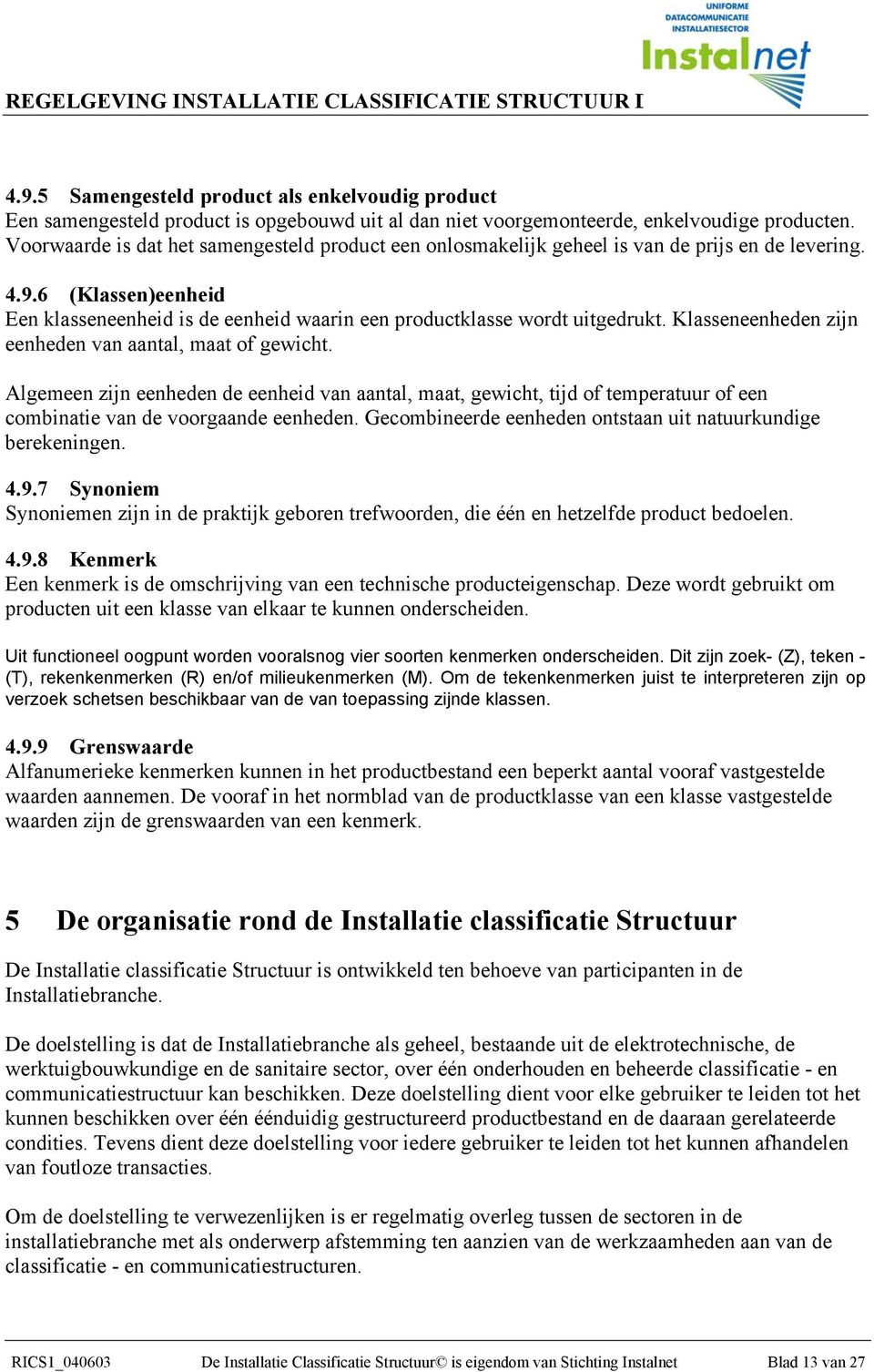 Klasseneenheden zijn eenheden van aantal, maat of gewicht. Algemeen zijn eenheden de eenheid van aantal, maat, gewicht, tijd of temperatuur of een combinatie van de voorgaande eenheden.