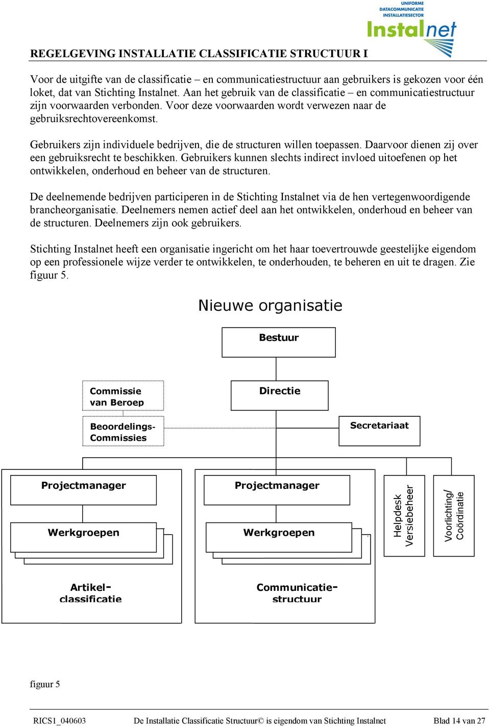 Gebruikers zijn individuele bedrijven, die de structuren willen toepassen. Daarvoor dienen zij over een gebruiksrecht te beschikken.