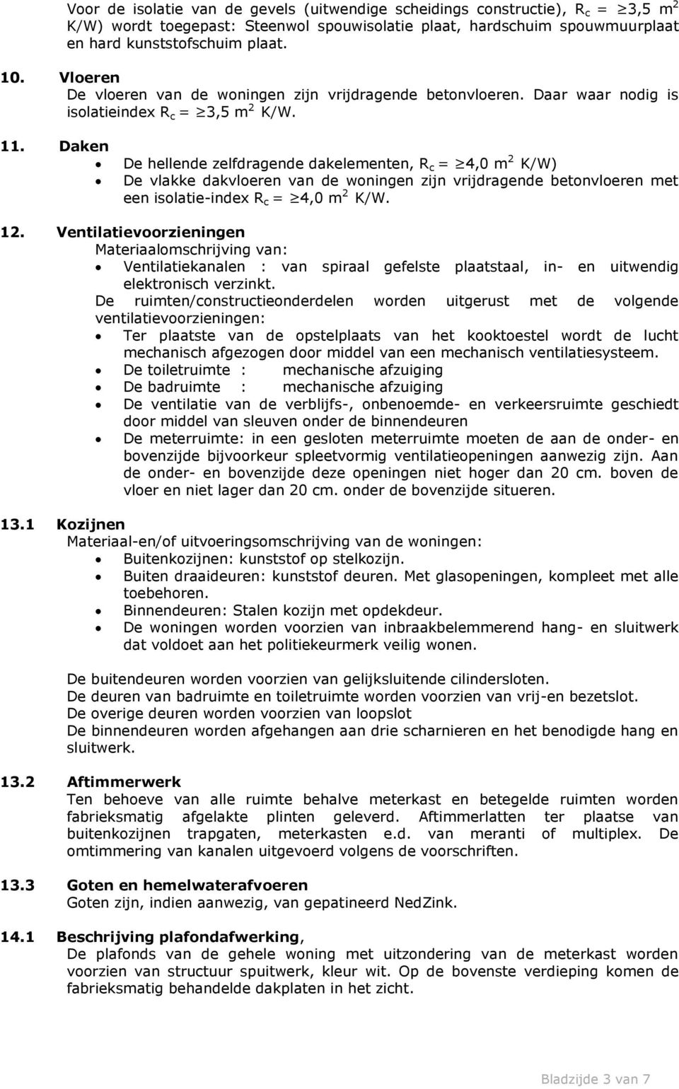 Daken De hellende zelfdragende dakelementen, R c = 4,0 m 2 K/W) De vlakke dakvloeren van de woningen zijn vrijdragende betonvloeren met een isolatie-index R c = 4,0 m 2 K/W. 12.