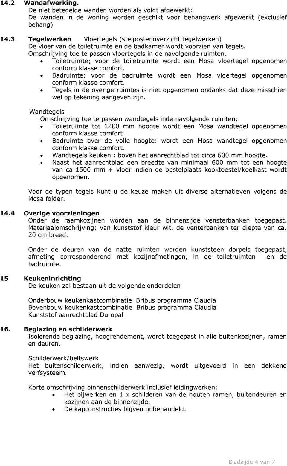 Omschrijving toe te passen vloertegels in de navolgende ruimten, Toiletruimte; voor de toiletruimte wordt een Mosa vloertegel opgenomen conform klasse comfort.