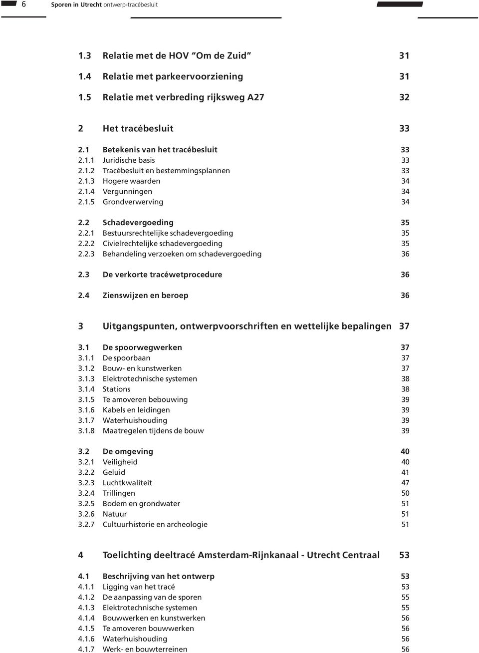 2 Schadevergoeding 35 2.2.1 Bestuursrechtelijke schadevergoeding 35 2.2.2 Civielrechtelijke schadevergoeding 35 2.2.3 Behandeling verzoeken om schadevergoeding 36 2.