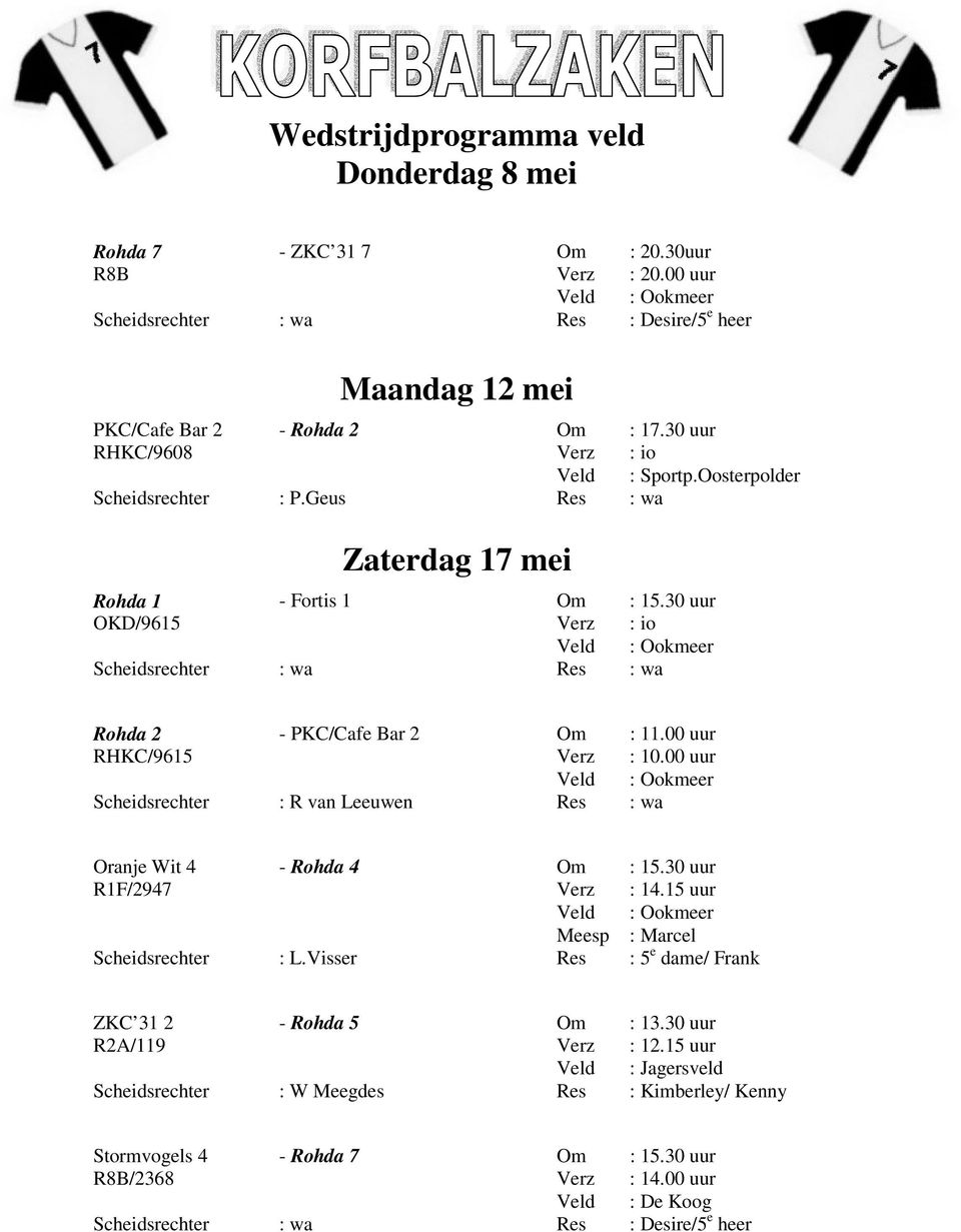 30 uur OKD/9615 Verz : io Veld : Ookmeer Scheidsrechter : wa Res : wa Rohda 2 - PKC/Cafe Bar 2 Om : 11.00 uur RHKC/9615 Verz : 10.