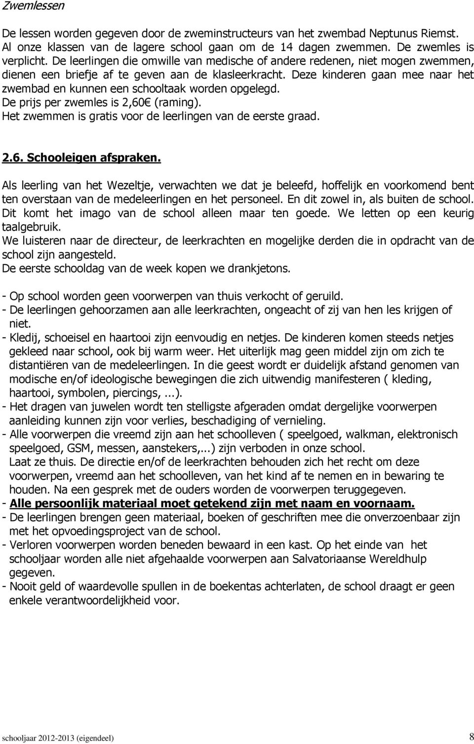 Deze kinderen gaan mee naar het zwembad en kunnen een schooltaak worden opgelegd. De prijs per zwemles is 2,60 (raming). Het zwemmen is gratis voor de leerlingen van de eerste graad. 2.6. Schooleigen afspraken.