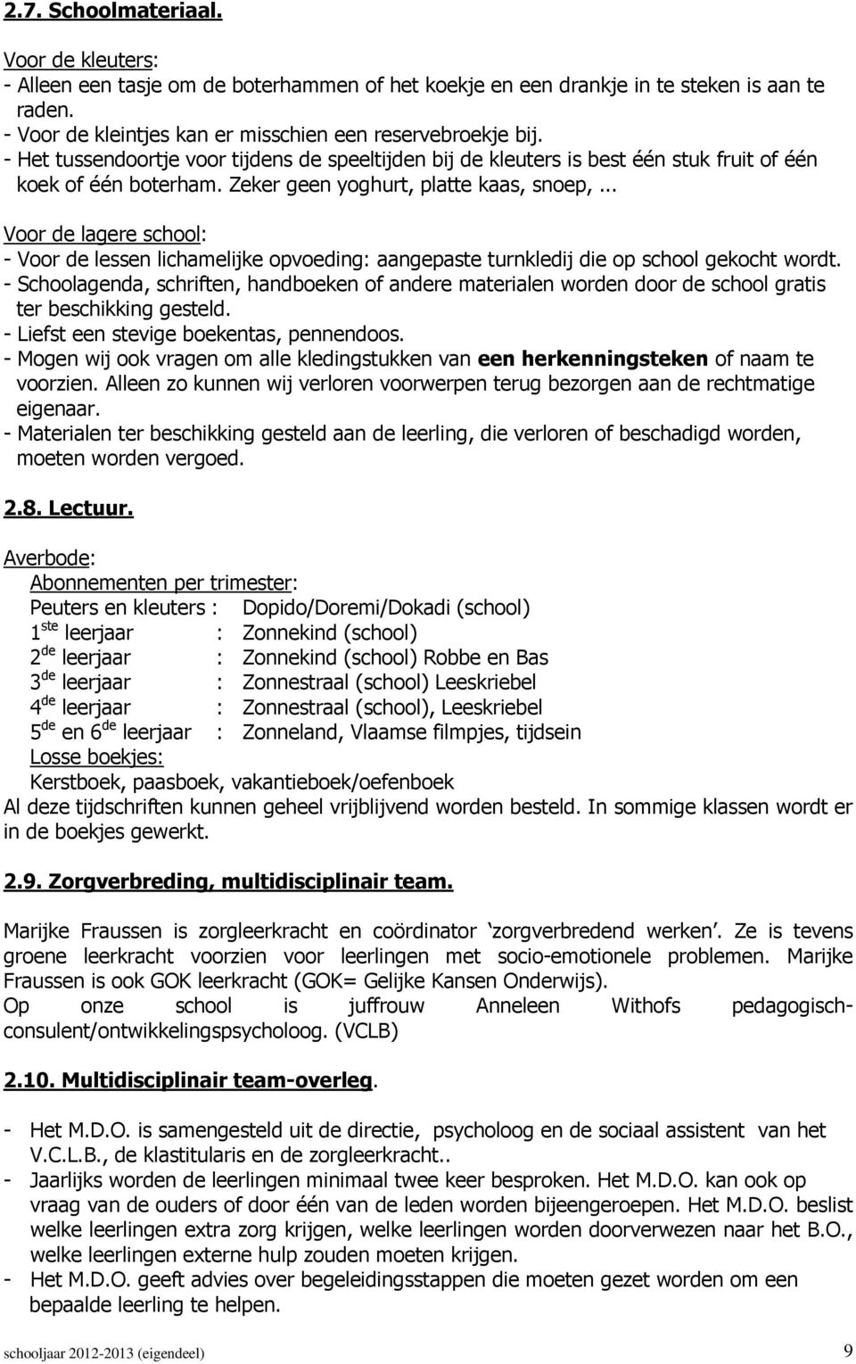 .. Voor de lagere school: - Voor de lessen lichamelijke opvoeding: aangepaste turnkledij die op school gekocht wordt.