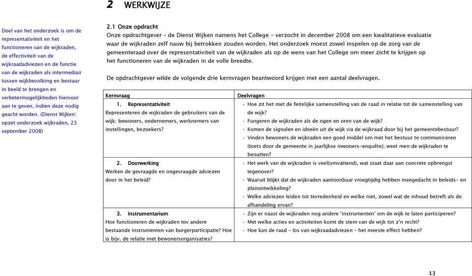 1 Onze opdracht Onze opdrachtgever de Dienst Wijken namens het College - verzocht in december 2008 om een kwalitatieve evaluatie waar de wijkraden zelf nauw bij betrokken zouden worden.