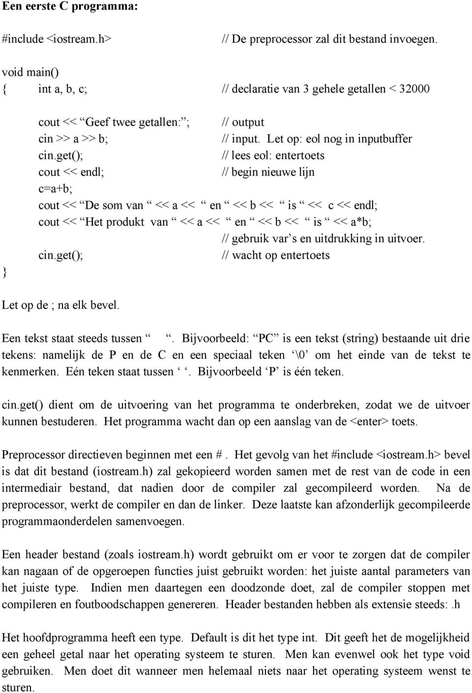 Let op: eol nog in inputbuffer // lees eol: entertoets cout << endl; // begin nieuwe lijn c=a+b; cout << De som van << a << en << b << is << c << endl; cout << Het produkt van << a << en << b << is