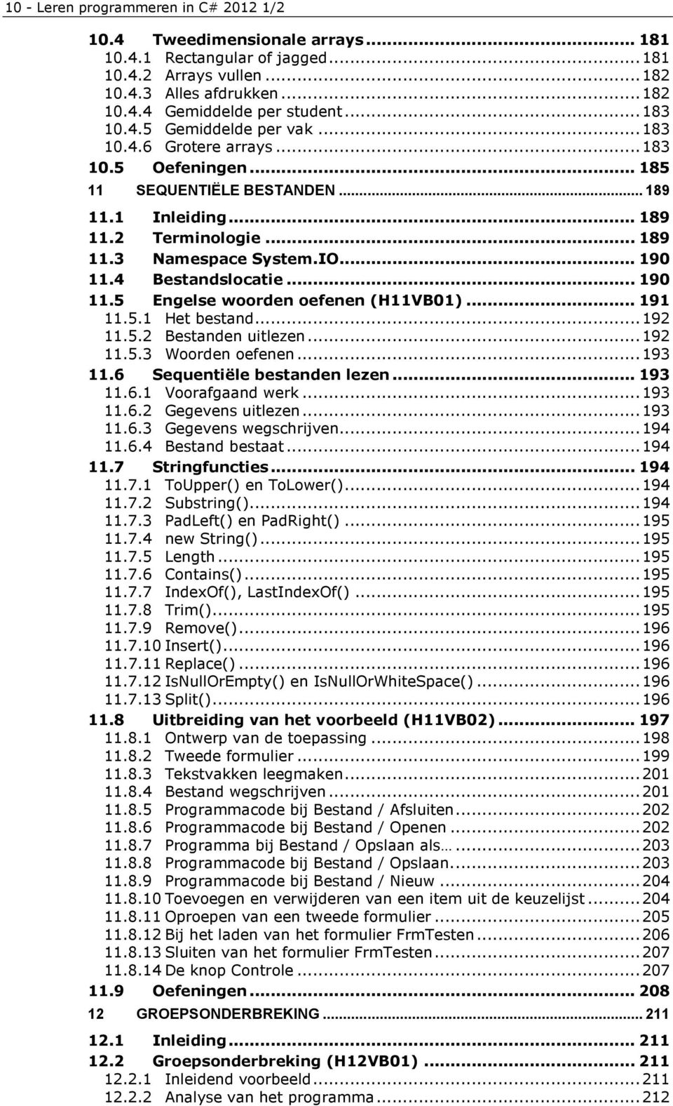 .. 190 11.4 Bestandslocatie... 190 11.5 Engelse woorden oefenen (H11VB01)... 191 11.5.1 Het bestand... 192 11.5.2 Bestanden uitlezen... 192 11.5.3 Woorden oefenen... 193 11.