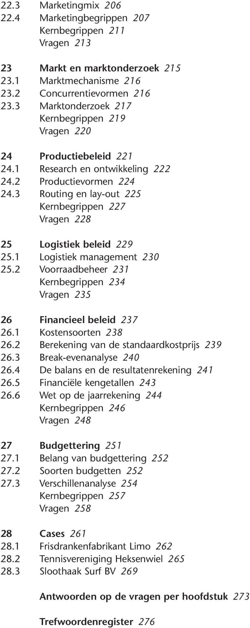 3 Routing en lay-out 225 Kernbegrippen 227 Vragen 228 25 Logistiek beleid 229 25.1 Logistiek management 230 25.2 Voorraadbeheer 231 Kernbegrippen 234 Vragen 235 26 Financieel beleid 237 26.