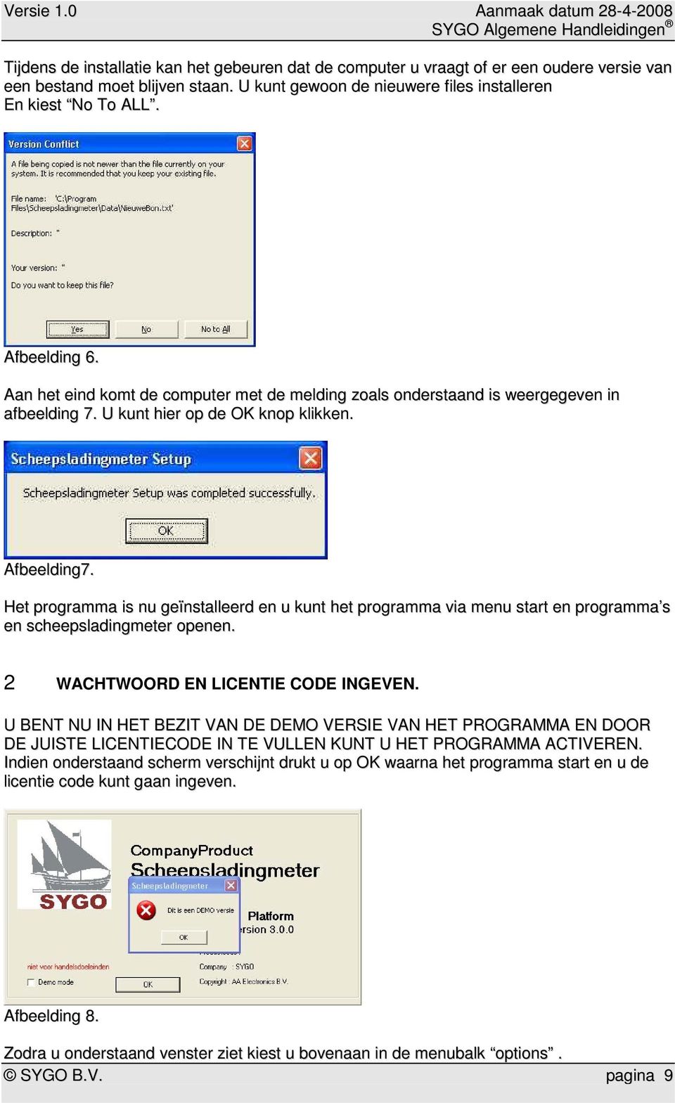 Het programma is nu geïnstalleerd en u kunt het programma via menu start en programma s en scheepsladingmeter openen. 2 WACHTWOORD EN LICENTIE CODE INGEVEN.