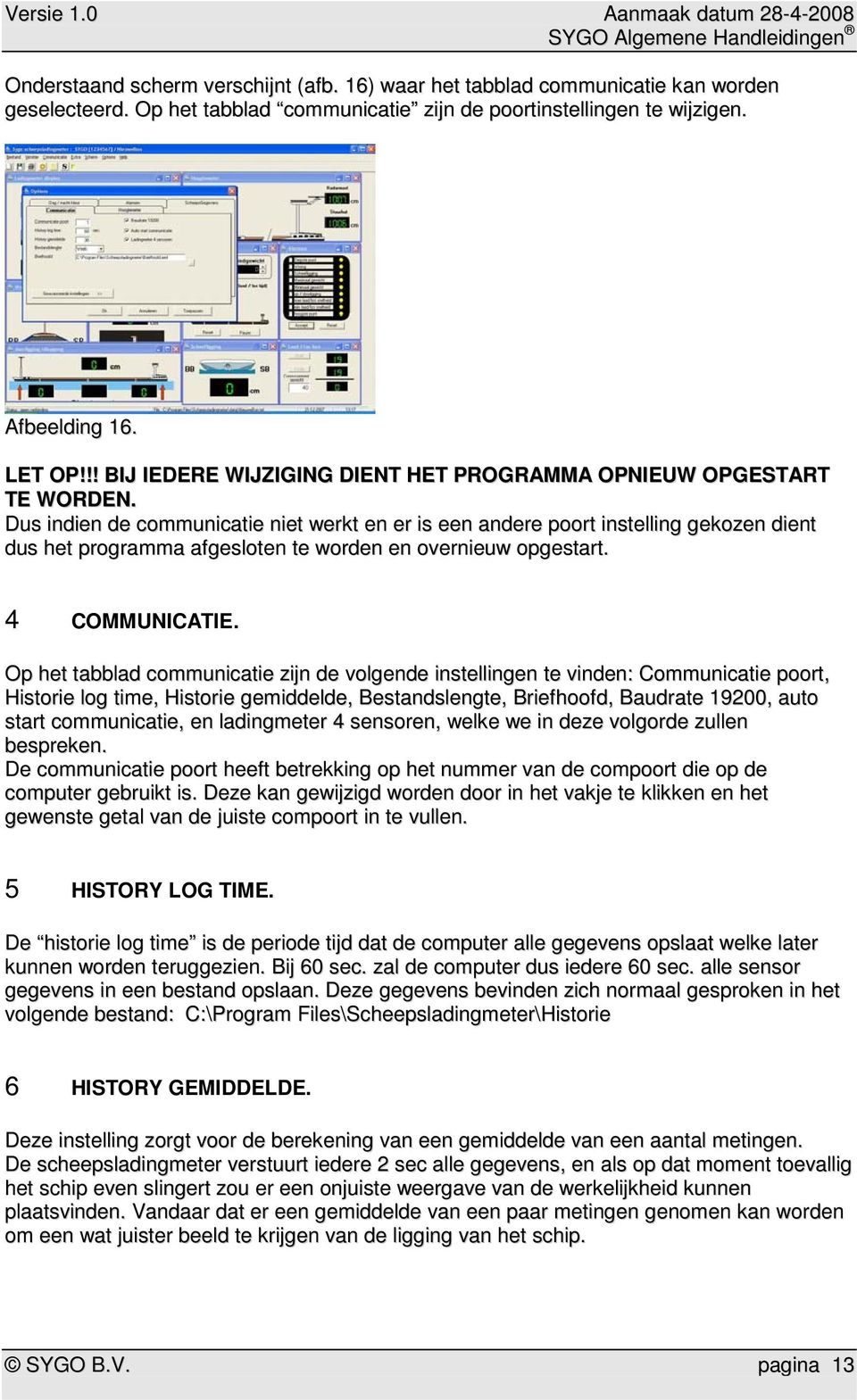 Dus indien de communicatie niet werkt en er is een andere poort instelling gekozen dient dus het programma afgesloten te worden en overnieuw opgestart. 4 COMMUNICATIE.