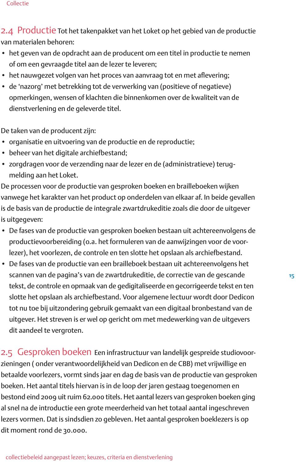 titel aan de lezer te leveren; het nauwgezet volgen van het proces van aanvraag tot en met aflevering; de nazorg met betrekking tot de verwerking van (positieve of negatieve) opmerkingen, wensen of