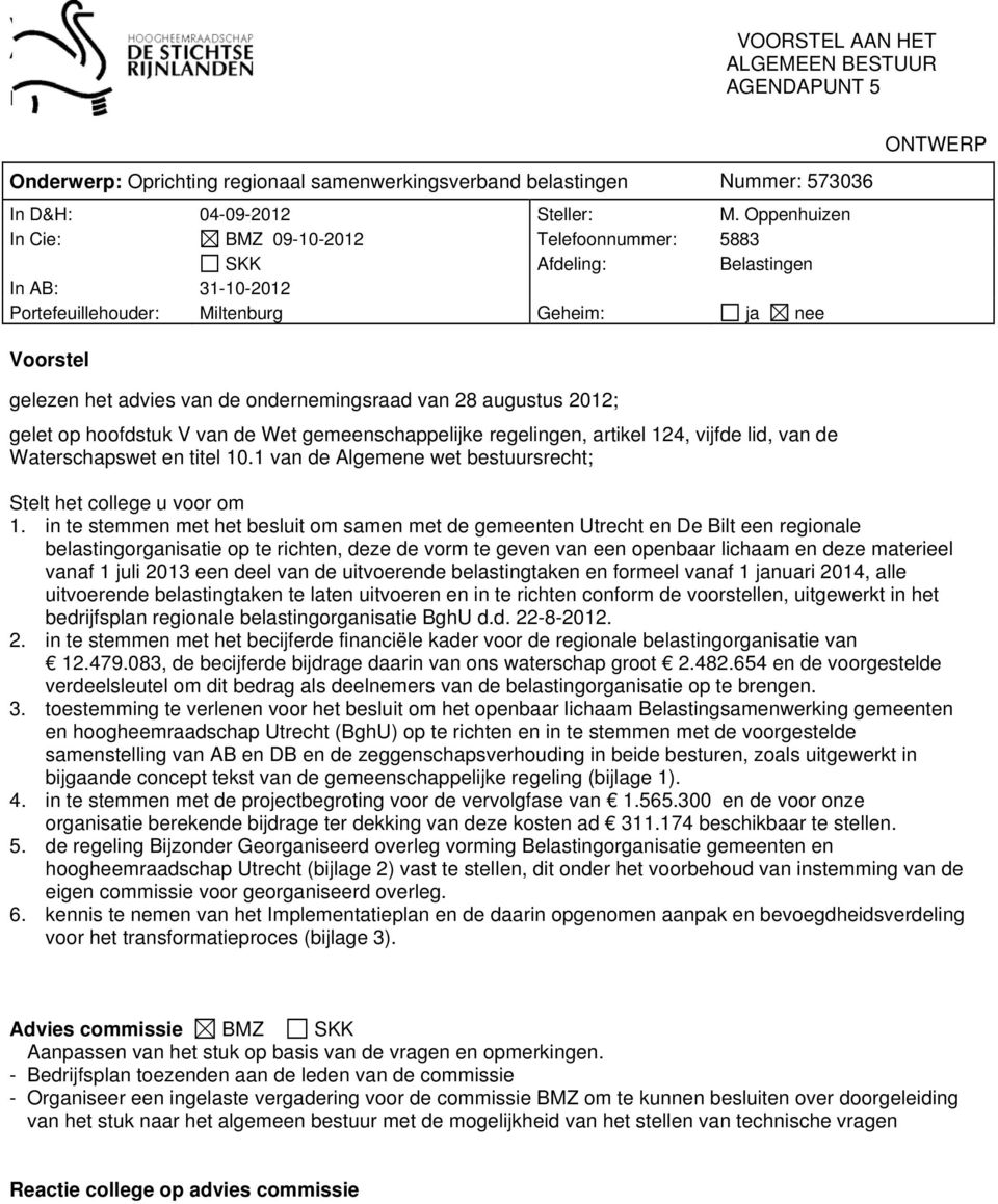 Oppenhuizen In Cie: BMZ 09-10-2012 Telefoonnummer: 5883 SKK Afdeling: Belastingen In AB: 31-10-2012 Portefeuillehouder: Miltenburg Geheim: ja nee ONTWERP Voorstel gelezen het advies van de