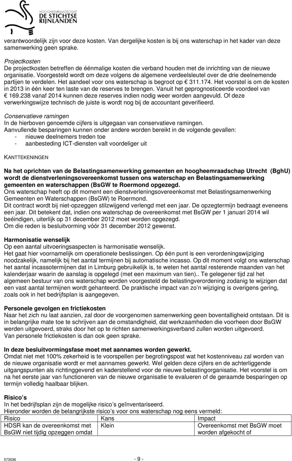 Voorgesteld wordt om deze volgens de algemene verdeelsleutel over de drie deelnemende partijen te verdelen. Het aandeel voor ons waterschap is begroot op 311.174.