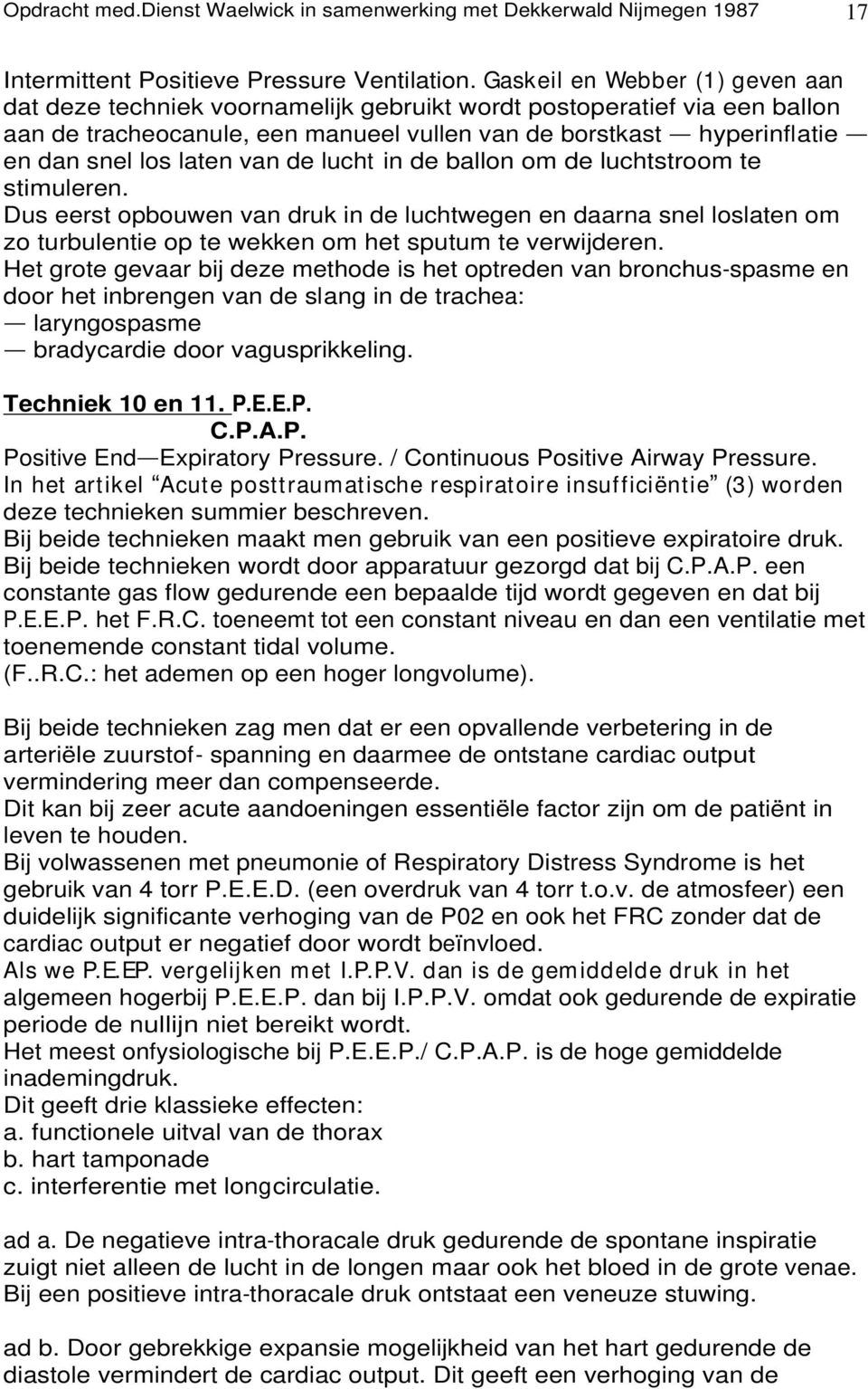 laten van de lucht in de ballon om de luchtstroom te stimuleren. Dus eerst opbouwen van druk in de luchtwegen en daarna snel loslaten om zo turbulentie op te wekken om het sputum te verwijderen.